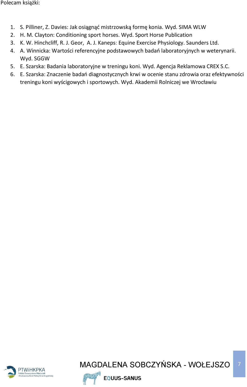 Wyd. SGGW 5. E. Szarska: Badania laboratoryjne w treningu koni. Wyd. Agencja Reklamowa CREX S.C. 6. E. Szarska: Znaczenie badań diagnostycznych krwi w ocenie stanu zdrowia oraz efektywności treningu koni wyścigowych i sportowych.