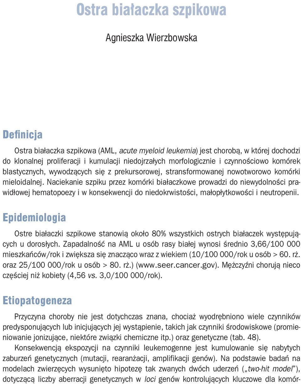 Naciekanie szpiku przez komórki białaczkowe prowadzi do niewydolności prawidłowej hematopoezy i w konsekwencji do niedokrwistości, małopłytkowości i neutropenii.