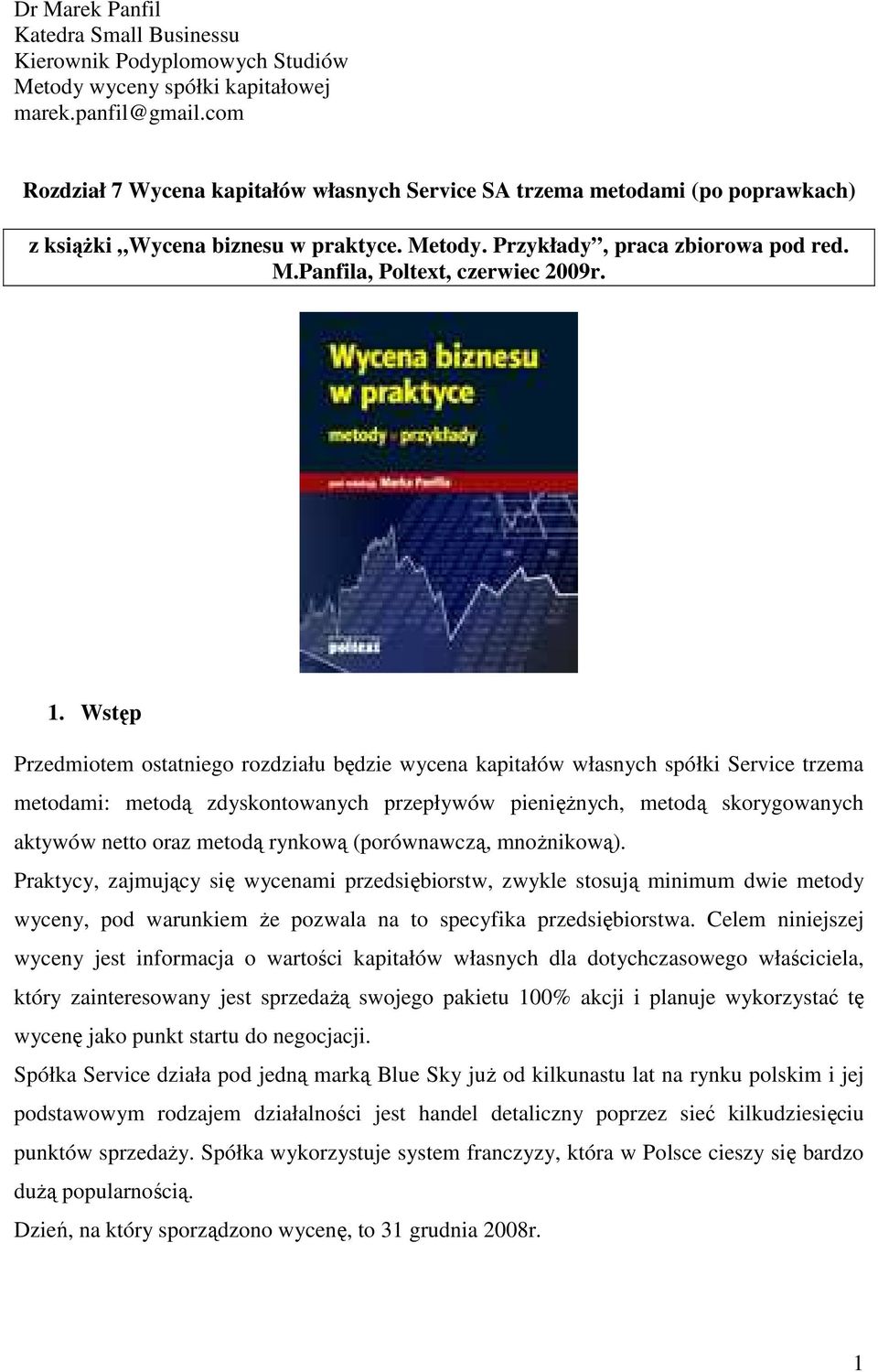 1. Wstęp Przedmiotem ostatniego rozdziału będzie wycena kapitałów własnych spółki Service trzema metodami: metodą zdyskontowanych przepływów pienięŝnych, metodą skorygowanych aktywów netto oraz