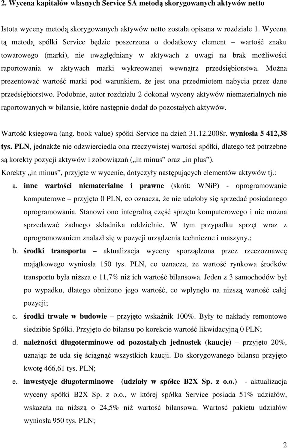 wykreowanej wewnątrz przedsiębiorstwa. MoŜna prezentować wartość marki pod warunkiem, Ŝe jest ona przedmiotem nabycia przez dane przedsiębiorstwo.