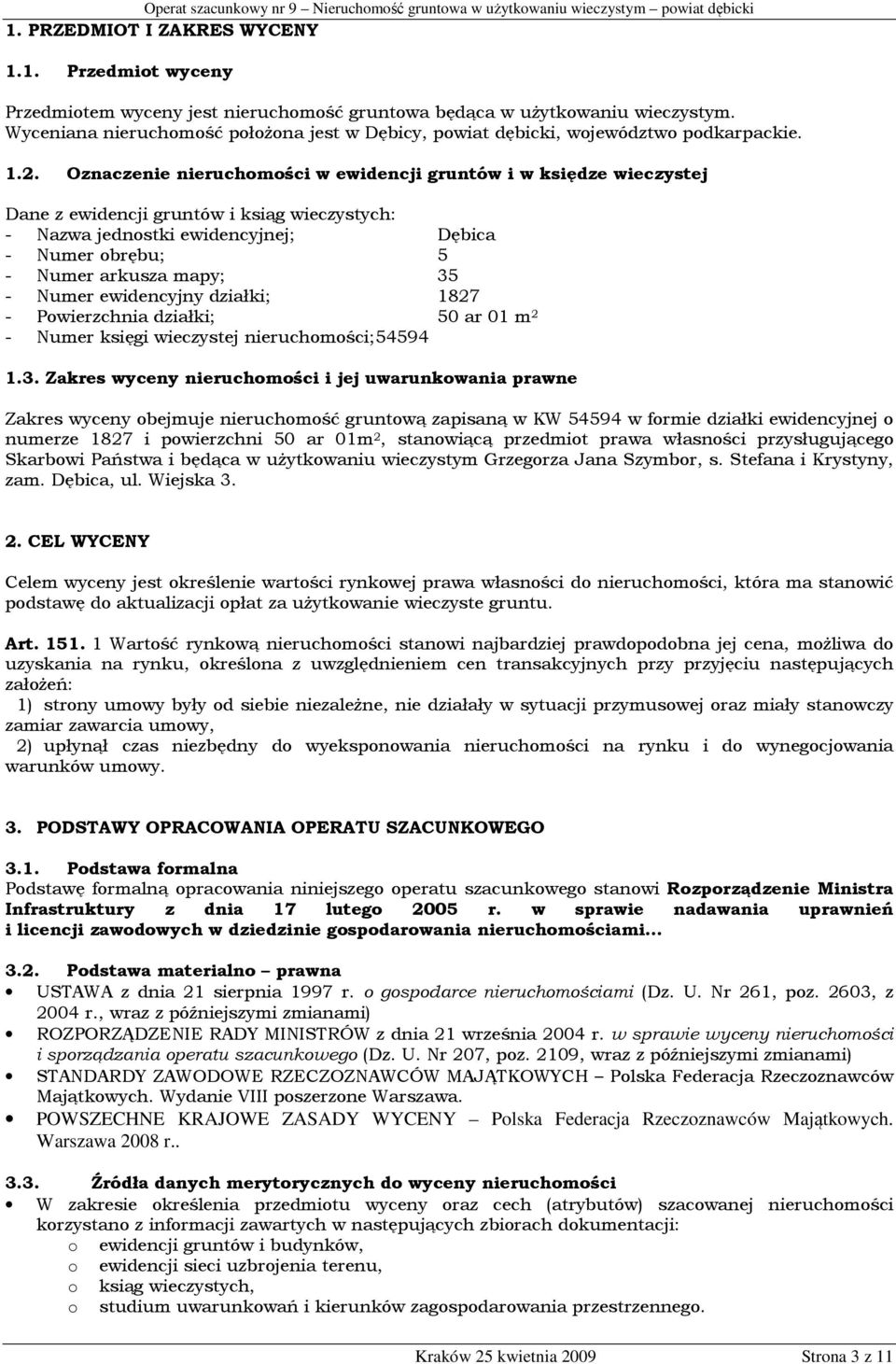 . Oznaczenie nieruchomości w ewidencji gruntów i w księdze wieczystej Dane z ewidencji gruntów i ksiąg wieczystych: - Nazwa jednostki ewidencyjnej; Dębica - Numer obrębu; 5 - Numer arkusza mapy; 35 -