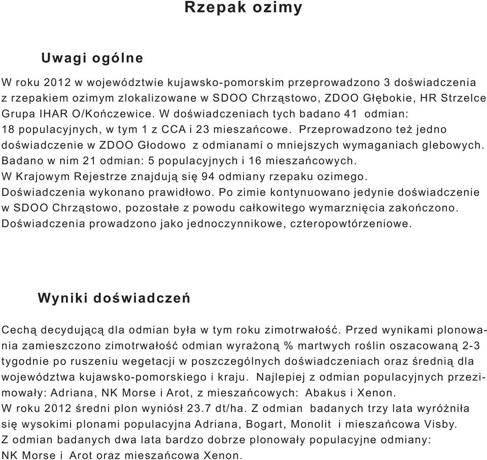 Badano w nim odmian: populacyjnych i mieszańcowych. W Krajowym Rejestrze znajdują się odmiany rzepaku ozimego. Doświadczenia wykonano prawidłowo.
