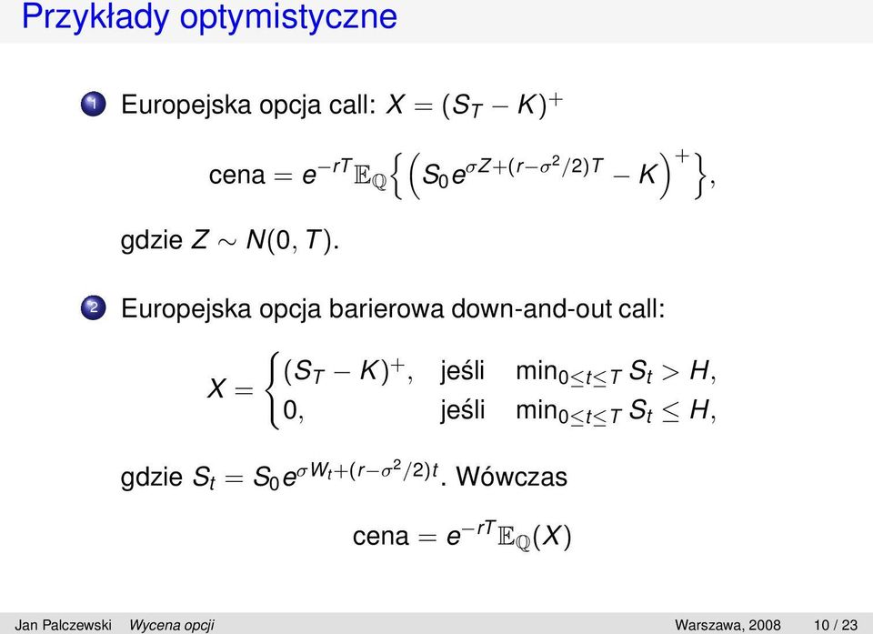 2 Europejska opcja barierowa down-and-out call: { (S T K) +, jeśli min 0 t T S t > H, X =