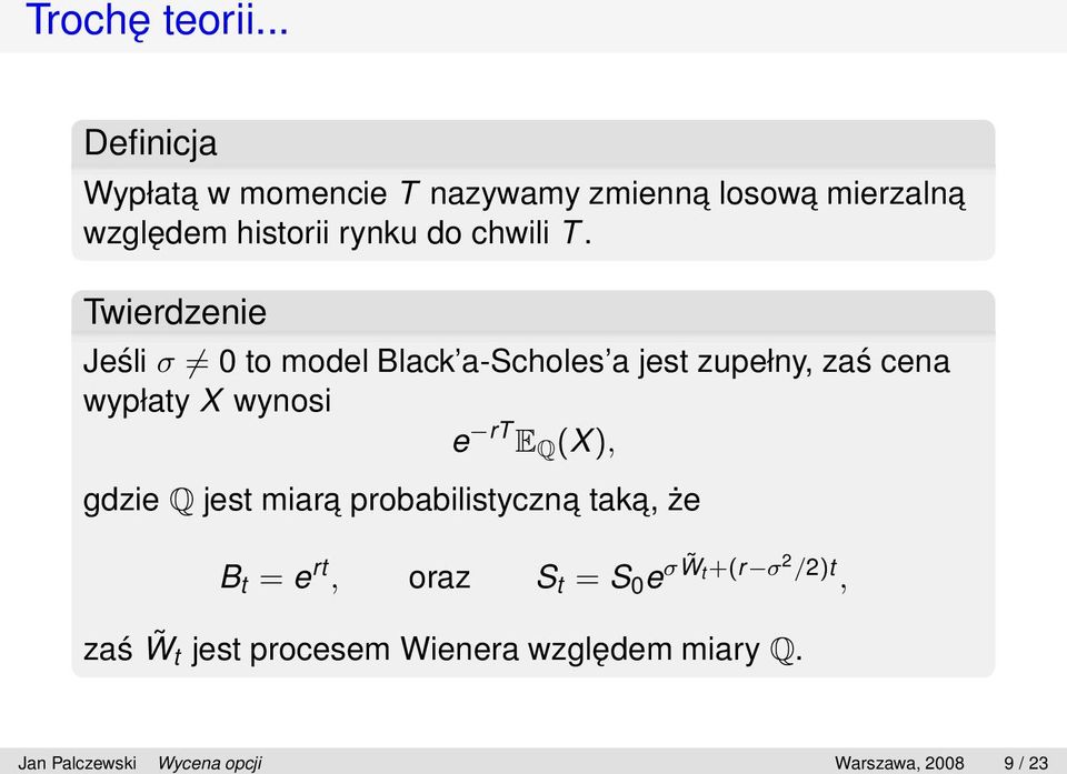 Twierdzenie Jeśli σ 0 to model Black a-scholes a jest zupełny, zaś cena wypłaty X wynosi e rt E Q (X),