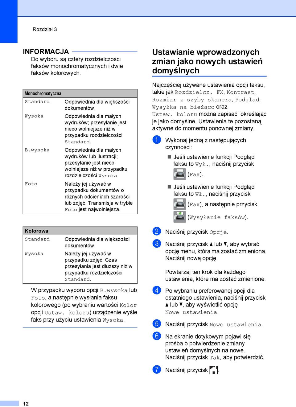 Odpowiednia dla małych wydruków lub ilustracji; przesyłanie jest nieco wolniejsze niż w przypadku rozdzielczości Wysoka.