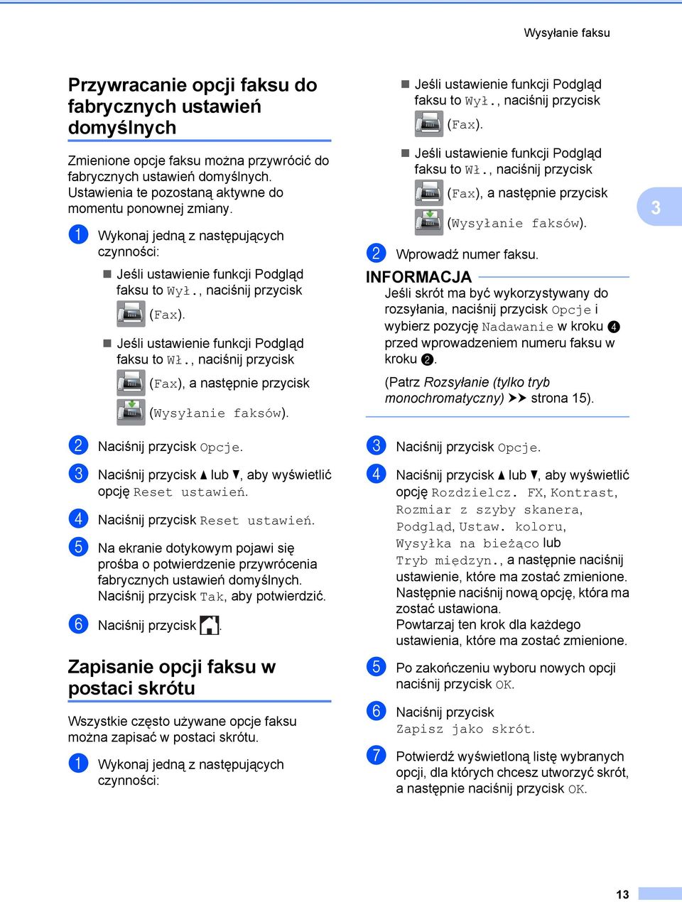 Jeśli ustawienie funkcji Podgląd faksu to Wł., naciśnij przycisk (Fax), a następnie przycisk (Wysyłanie faksów). b Naciśnij przycisk Opcje.