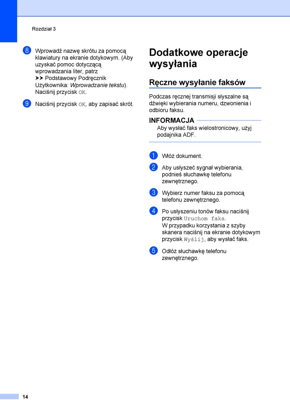 Dodatkowe operacje wysyłania Ręczne wysyłanie faksów Podczas ręcznej transmisji słyszalne są dźwięki wybierania numeru, dzwonienia i odbioru faksu. Aby wysłać faks wielostronicowy, użyj podajnika ADF.