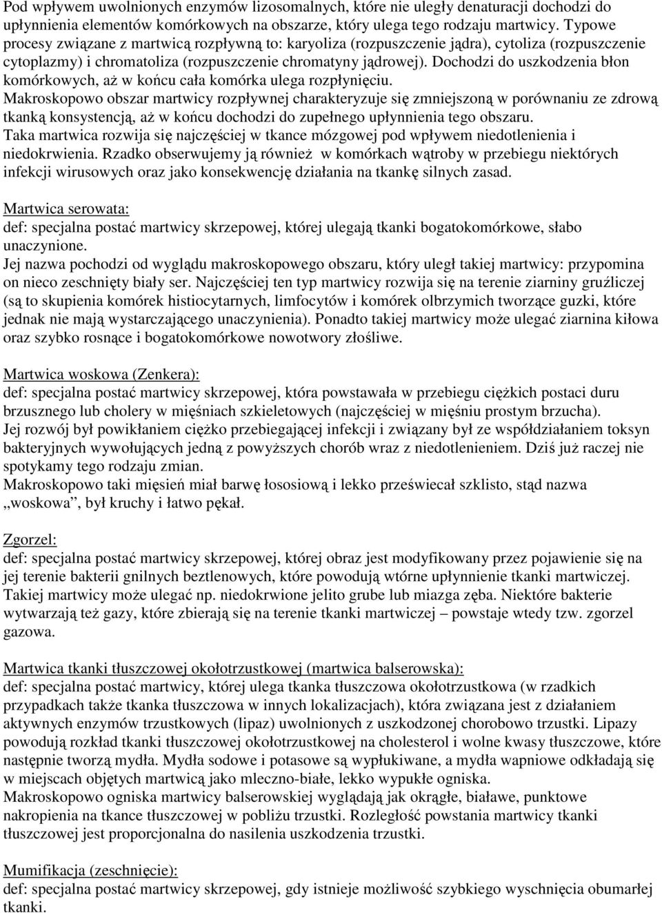 Dochodzi do uszkodzenia błon komórkowych, aż w końcu cała komórka ulega rozpłynięciu.