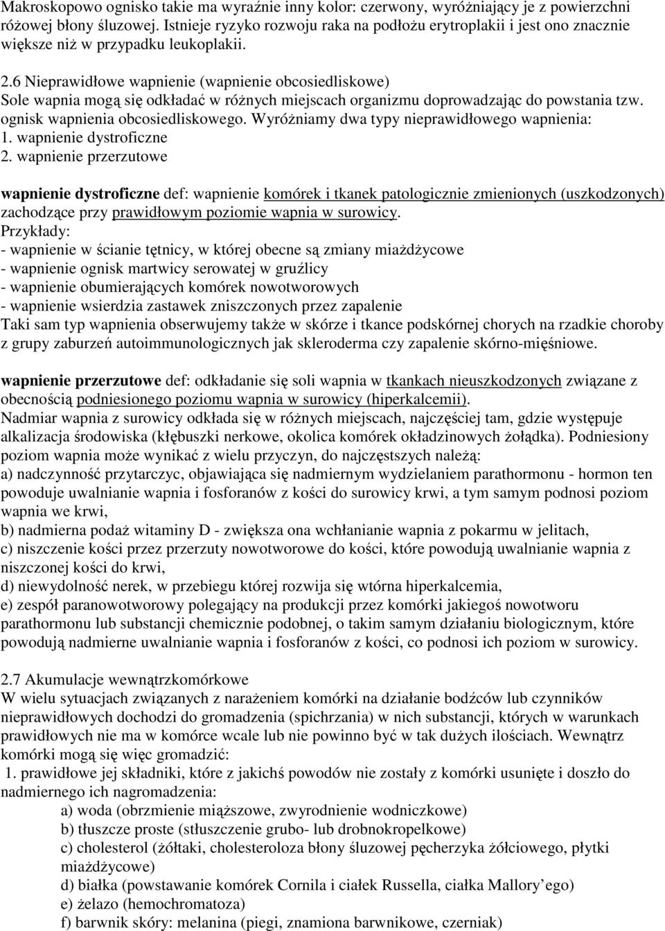 6 Nieprawidłowe wapnienie (wapnienie obcosiedliskowe) Sole wapnia mogą się odkładać w różnych miejscach organizmu doprowadzając do powstania tzw. ognisk wapnienia obcosiedliskowego.