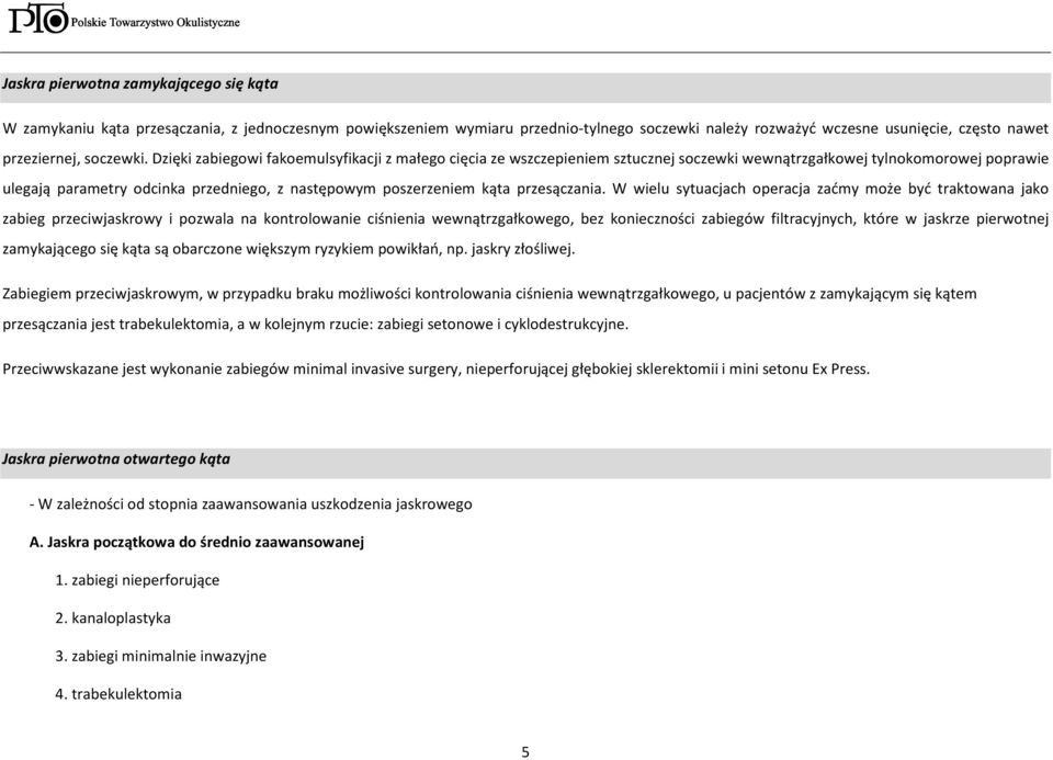 Dzięki zabiegowi fakoemulsyfikacji z małego cięcia ze wszczepieniem sztucznej soczewki wewnątrzgałkowej tylnokomorowej poprawie ulegają parametry odcinka przedniego, z następowym poszerzeniem kąta