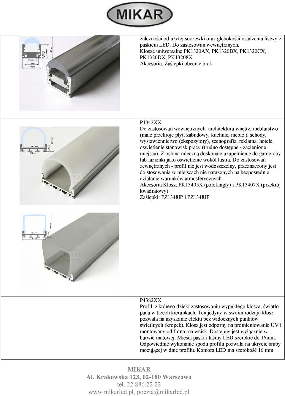 zabudowy, kuchnie, meble ), schody, wystawiennictwo (ekspozytory), scenografia, reklama, hotele, oświetlenie stanowisk pracy (trudno dostępne - zacienione miejsca).