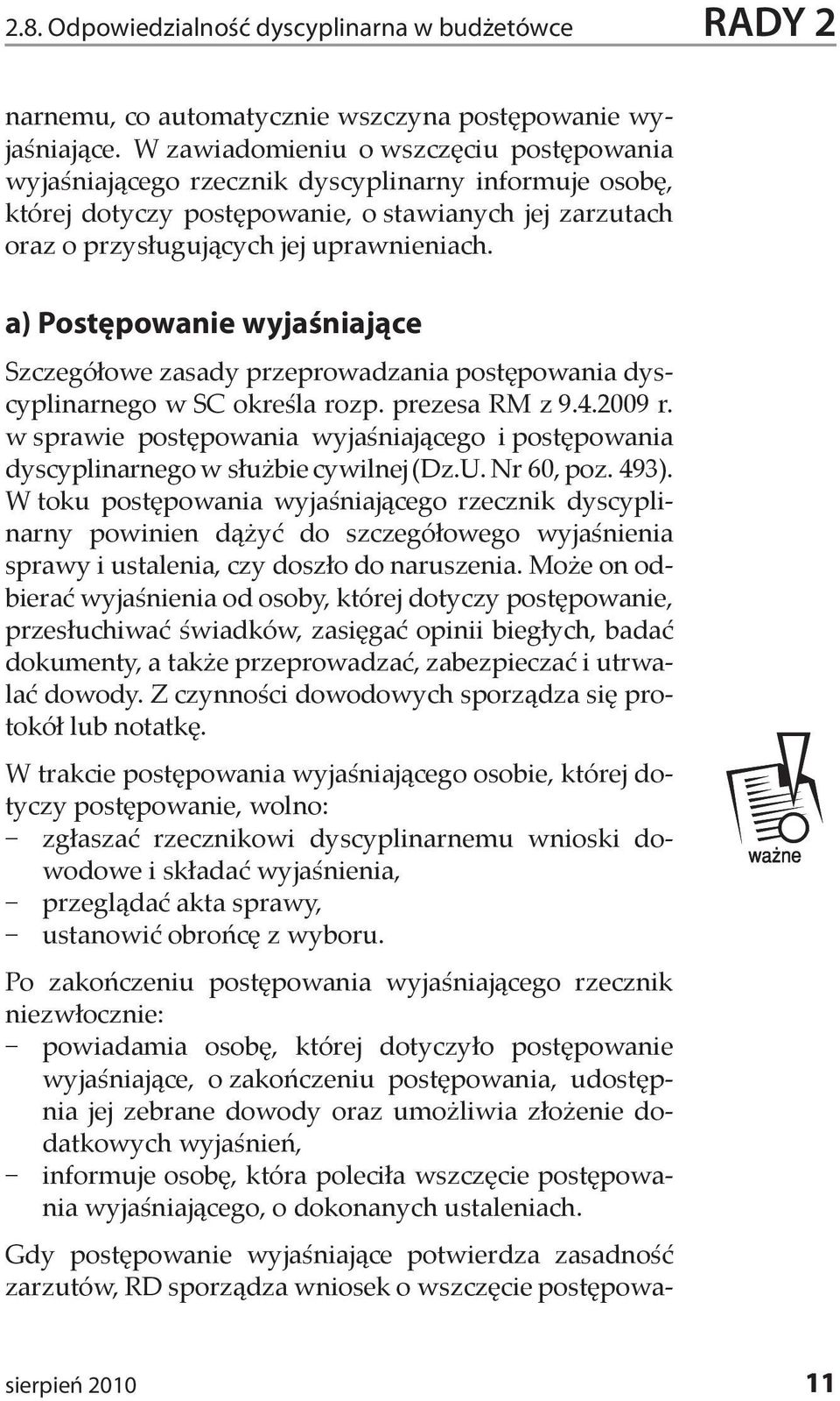 a) Postępowanie wyjaśniające Szczegółowe zasady przeprowadzania postępowania dyscyplinarnego w SC określa rozp. prezesa RM z 9.4.2009 r.