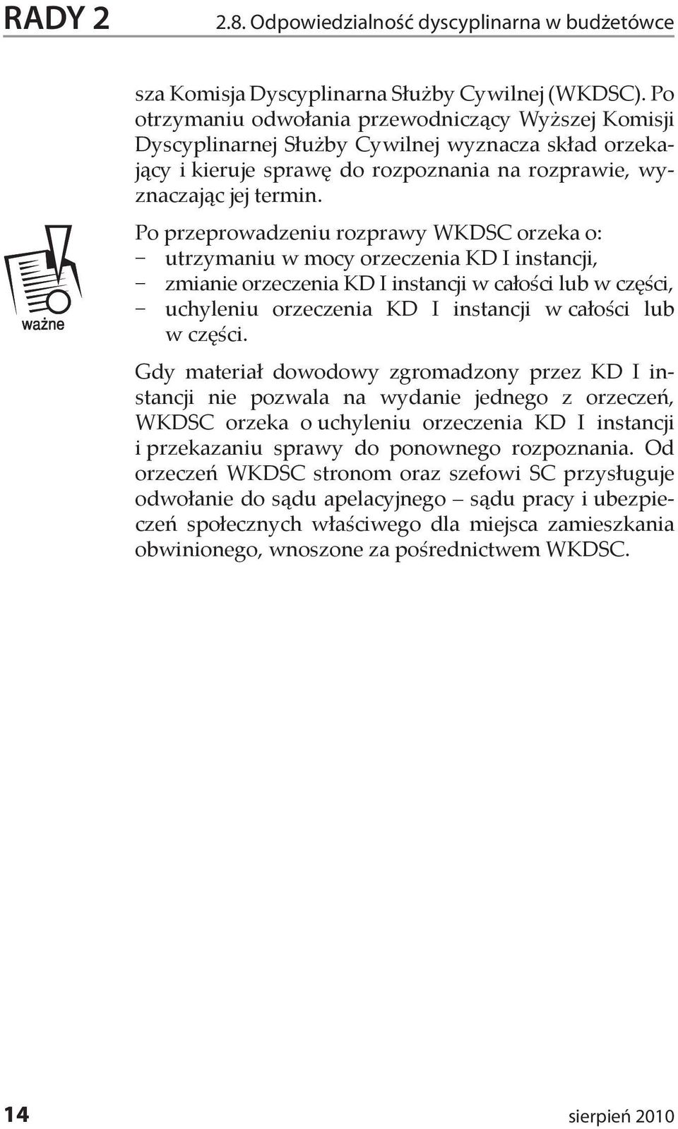 Po przeprowadzeniu rozprawy WKDSC orzeka o: utrzymaniu w mocy orzeczenia KD I instancji, zmianie orzeczenia KD I instancji w całości lub w części, uchyleniu orzeczenia KD I instancji w całości lub w