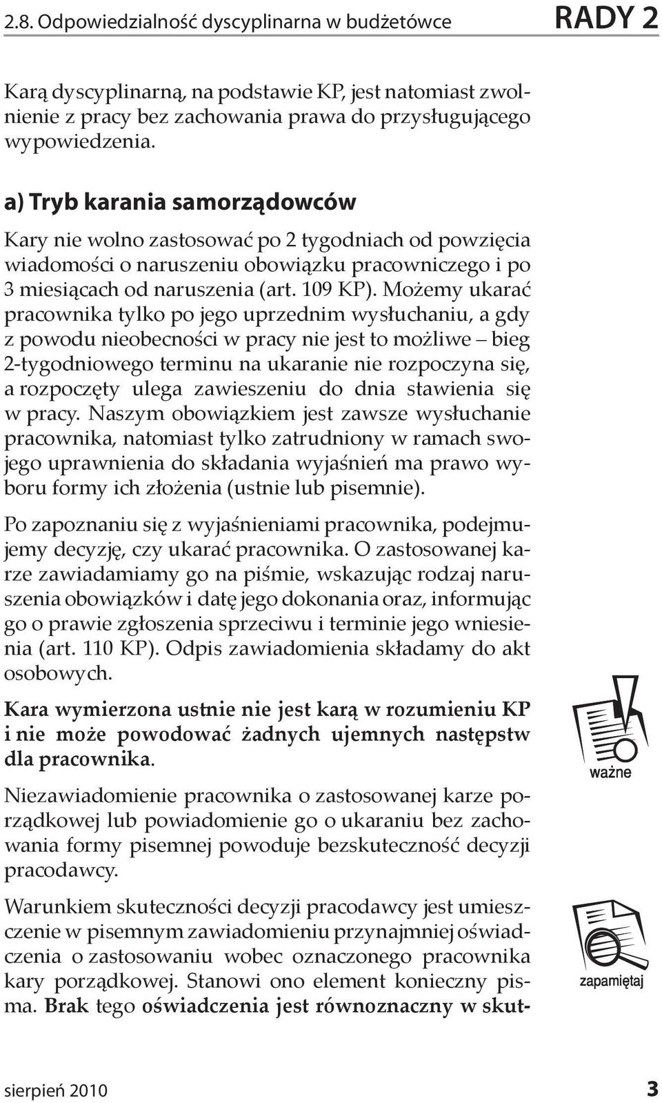 Możemy ukarać pracownika tylko po jego uprzednim wysłuchaniu, a gdy z powodu nieobecności w pracy nie jest to możliwe bieg 2-tygodniowego terminu na ukaranie nie rozpoczyna się, a rozpoczęty ulega