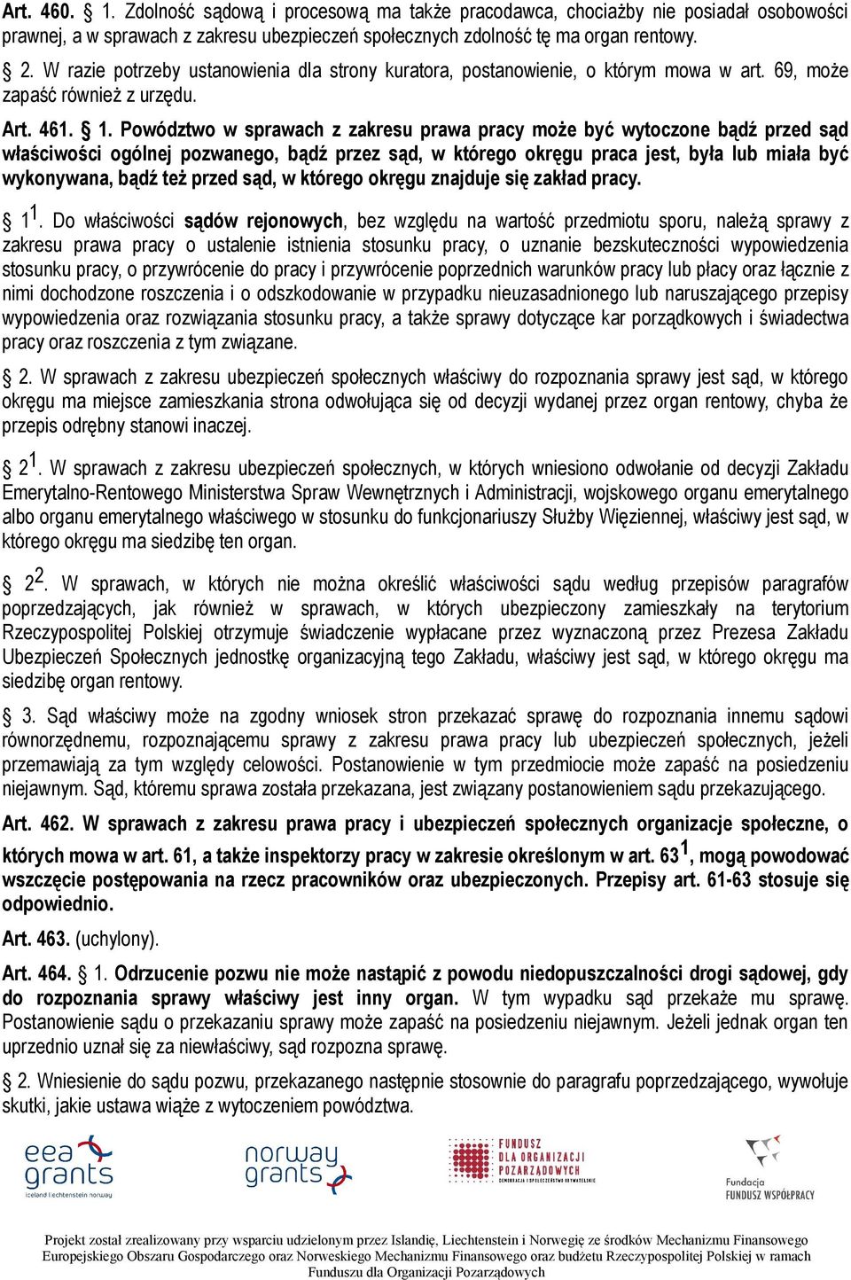 Powództwo w sprawach z zakresu prawa pracy może być wytoczone bądź przed sąd właściwości ogólnej pozwanego, bądź przez sąd, w którego okręgu praca jest, była lub miała być wykonywana, bądź też przed