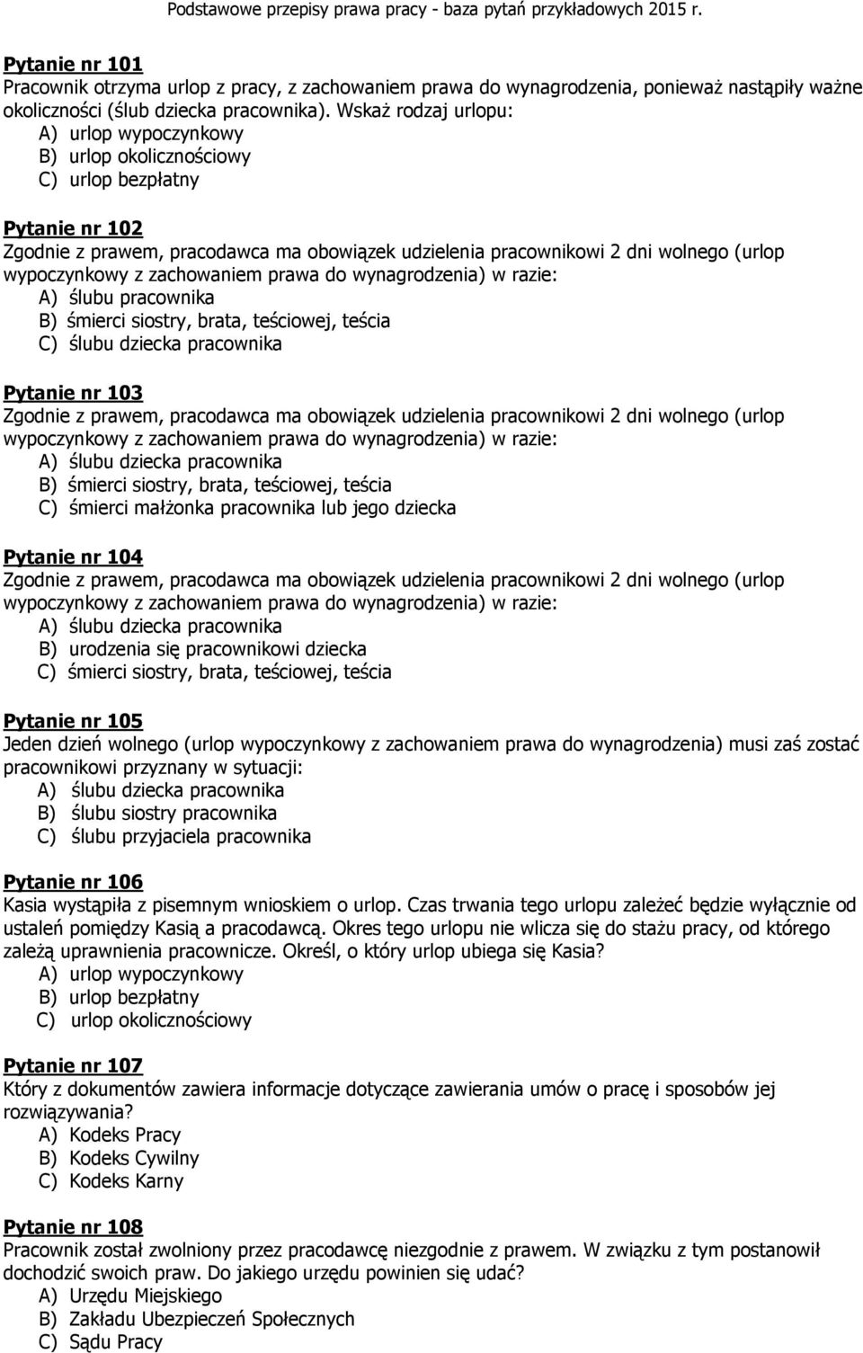 wypoczynkowy z zachowaniem prawa do wynagrodzenia) w razie: A) ślubu pracownika B) śmierci siostry, brata, teściowej, teścia C) ślubu dziecka pracownika Pytanie nr 103 Zgodnie z prawem, pracodawca ma