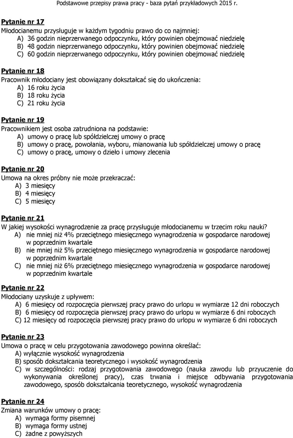 życia B) 18 roku życia C) 21 roku życia Pytanie nr 19 Pracownikiem jest osoba zatrudniona na podstawie: A) umowy o pracę lub spółdzielczej umowy o pracę B) umowy o pracę, powołania, wyboru,