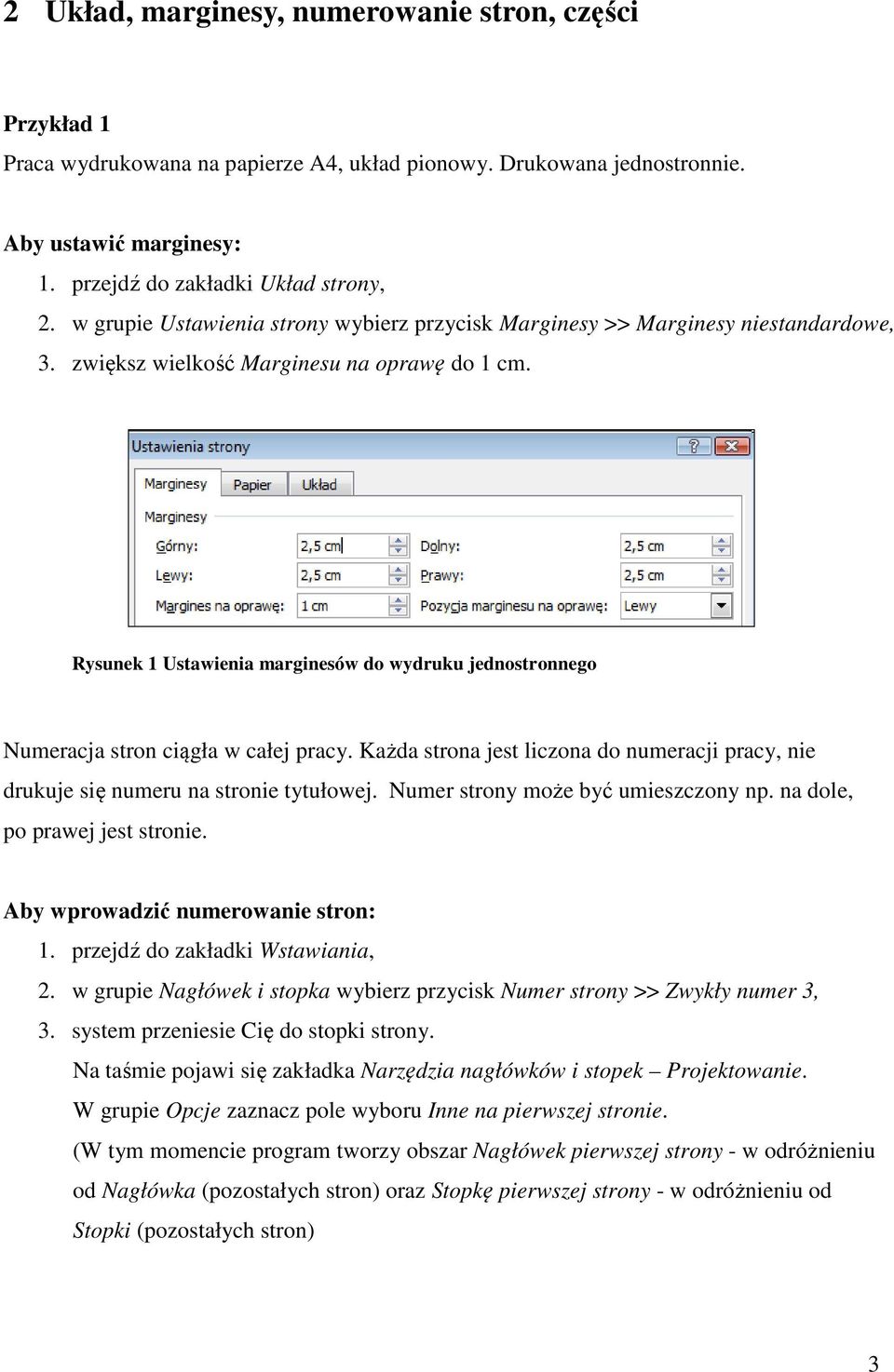 Rysunek 1 Ustawienia marginesów do wydruku jednostronnego Numeracja stron ciągła w całej pracy. Każda strona jest liczona do numeracji pracy, nie drukuje się numeru na stronie tytułowej.