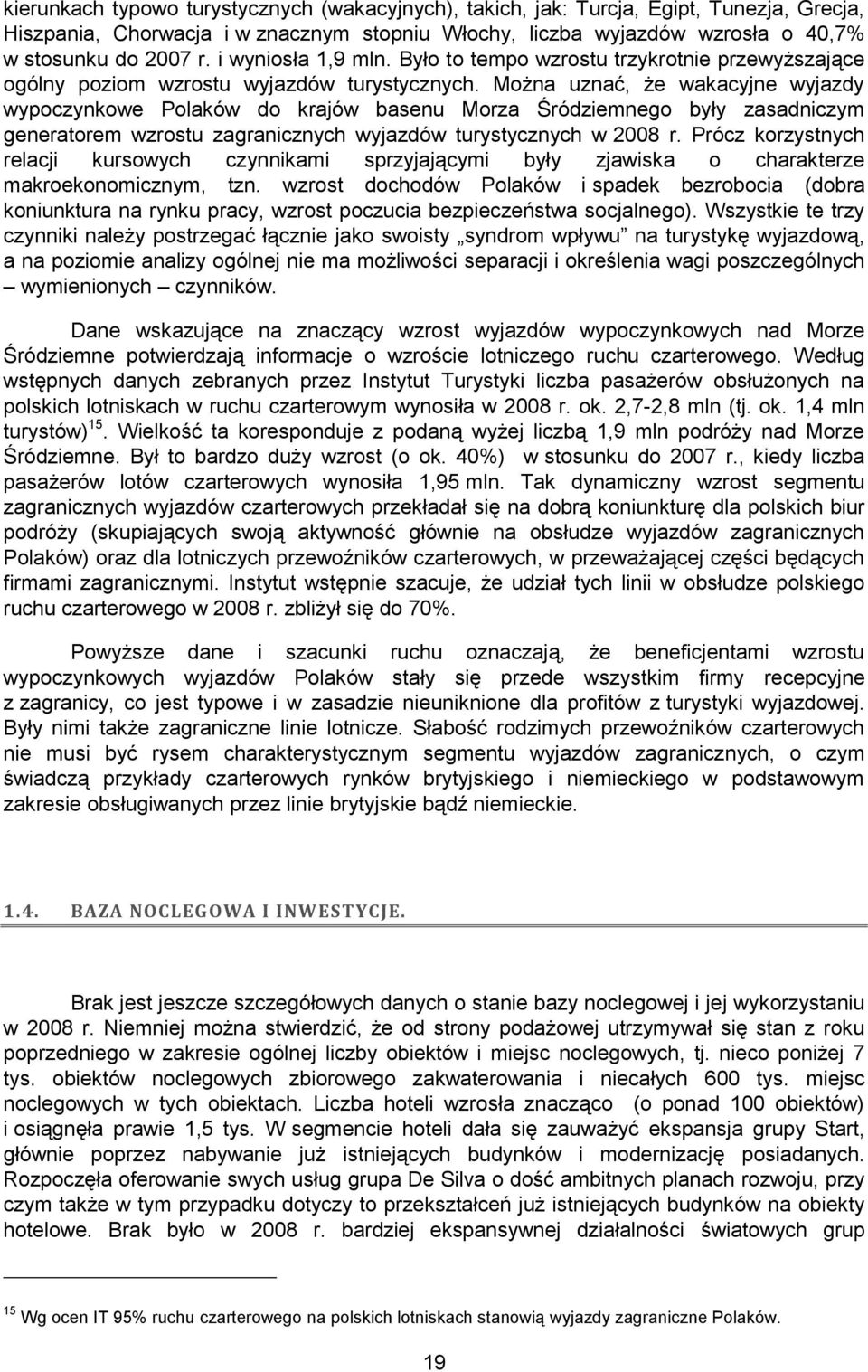 Można uznać, że wakacyjne wyjazdy wypoczynkowe Polaków do krajów basenu Morza Śródziemnego były zasadniczym generatorem wzrostu zagranicznych wyjazdów turystycznych w 2008 r.