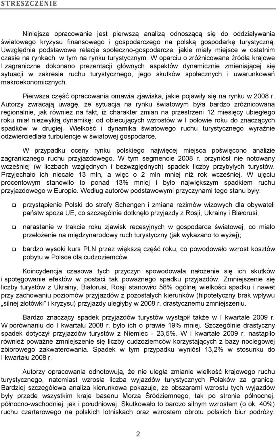 W oparciu o zróżnicowane źródła krajowe I zagraniczne dokonano prezentacji głównych aspektów dynamicznie zmieniającej się sytuacji w zakresie ruchu turystycznego, jego skutków społecznych i