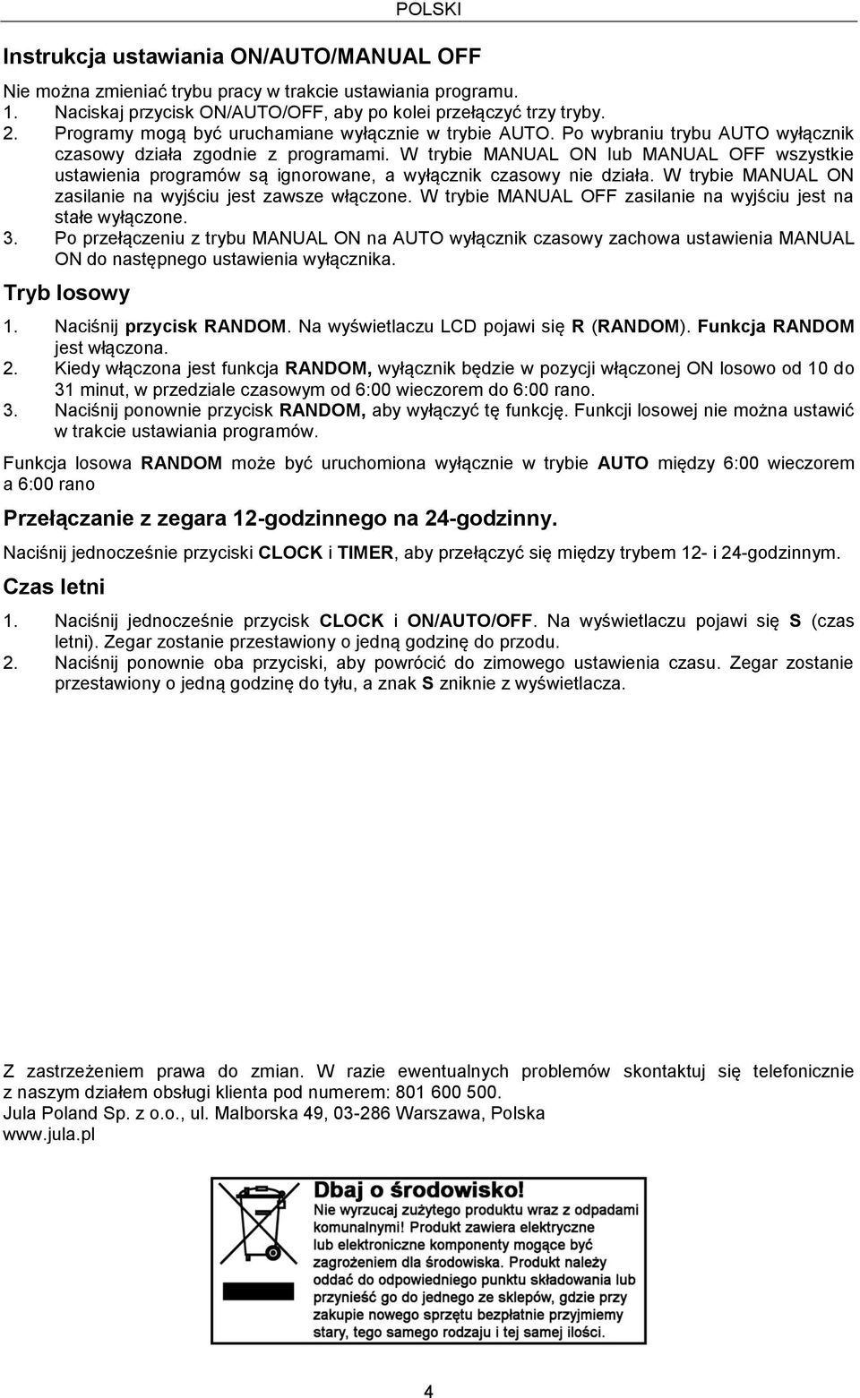 W trybie MANUAL ON lub MANUAL OFF wszystkie ustawienia programów są ignorowane, a wyłącznik czasowy nie działa. W trybie MANUAL ON zasilanie na wyjściu jest zawsze włączone.