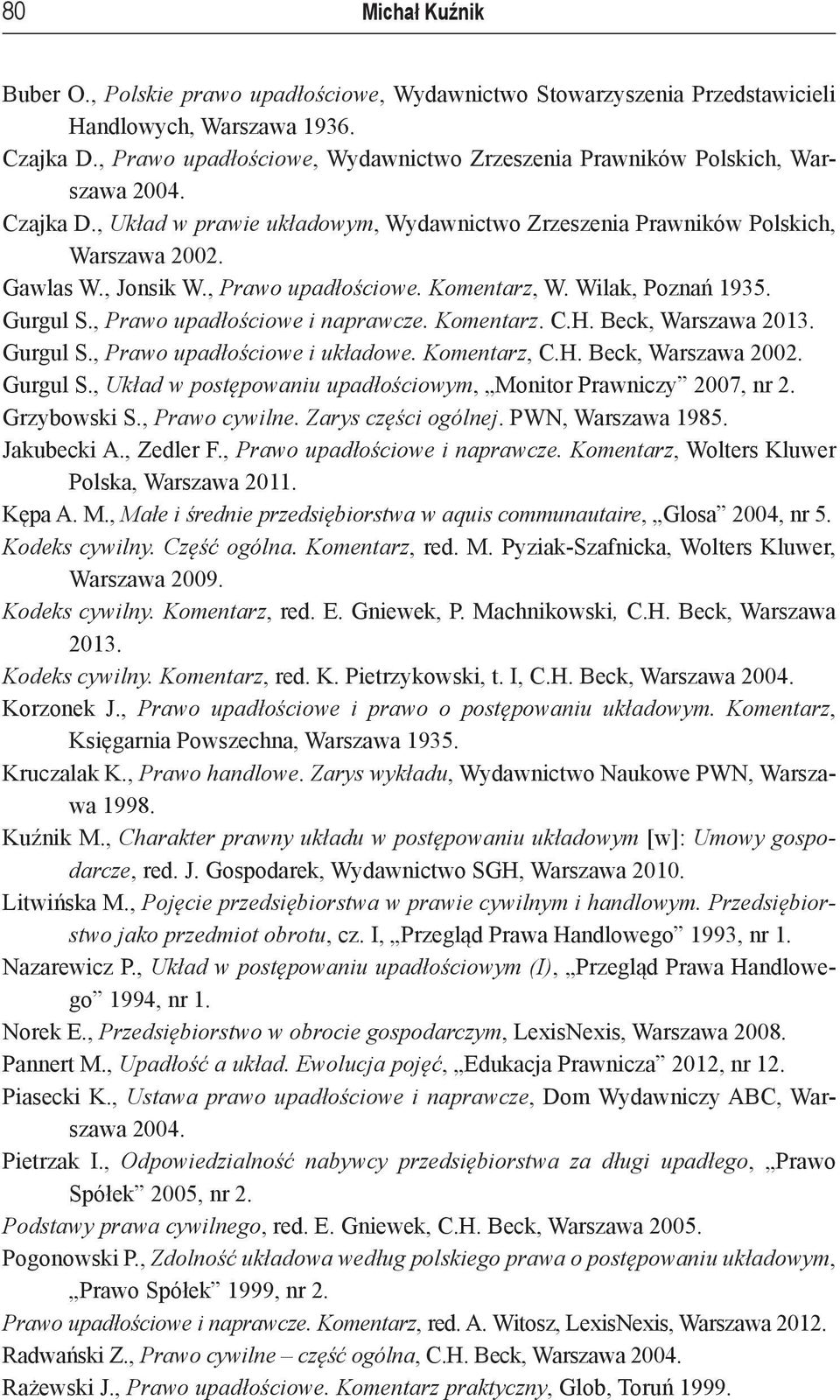 , Prawo upadłościowe. Komentarz, W. Wilak, Poznań 1935. Gurgul S., Prawo upadłościowe i naprawcze. Komentarz. C.H. Beck, Warszawa 2013. Gurgul S., Prawo upadłościowe i układowe. Komentarz, C.H. Beck, Warszawa 2002.