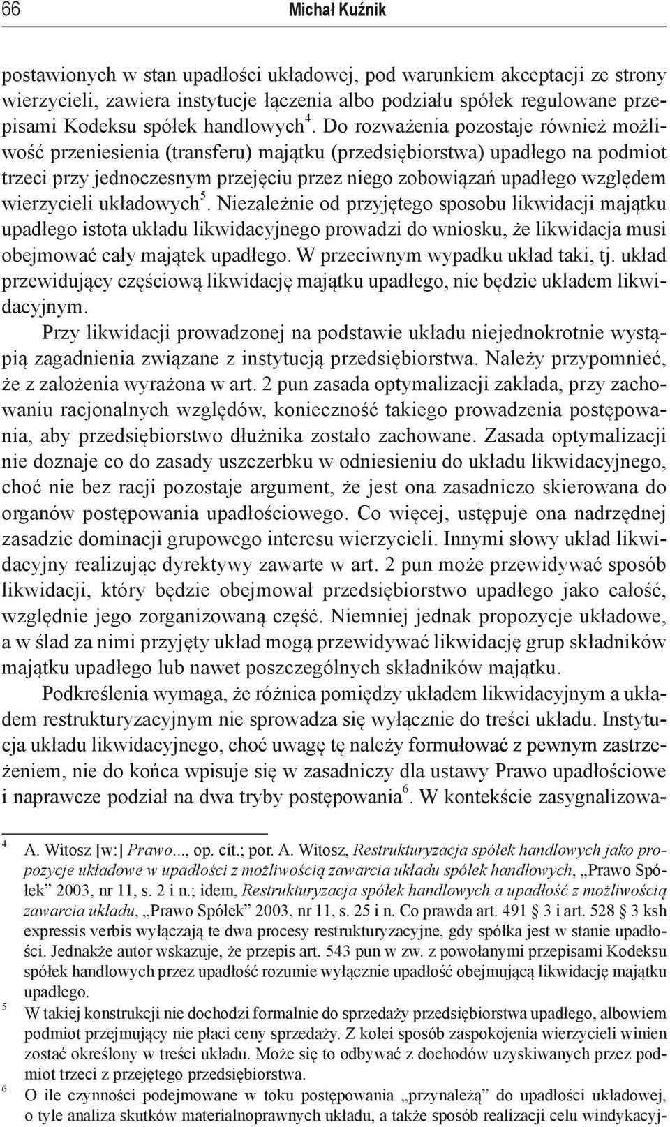 Do rozważenia pozostaje również możliwość przeniesienia (transferu) majątku (przedsiębiorstwa) upadłego na podmiot trzeci przy jednoczesnym przejęciu przez niego zobowiązań upadłego względem
