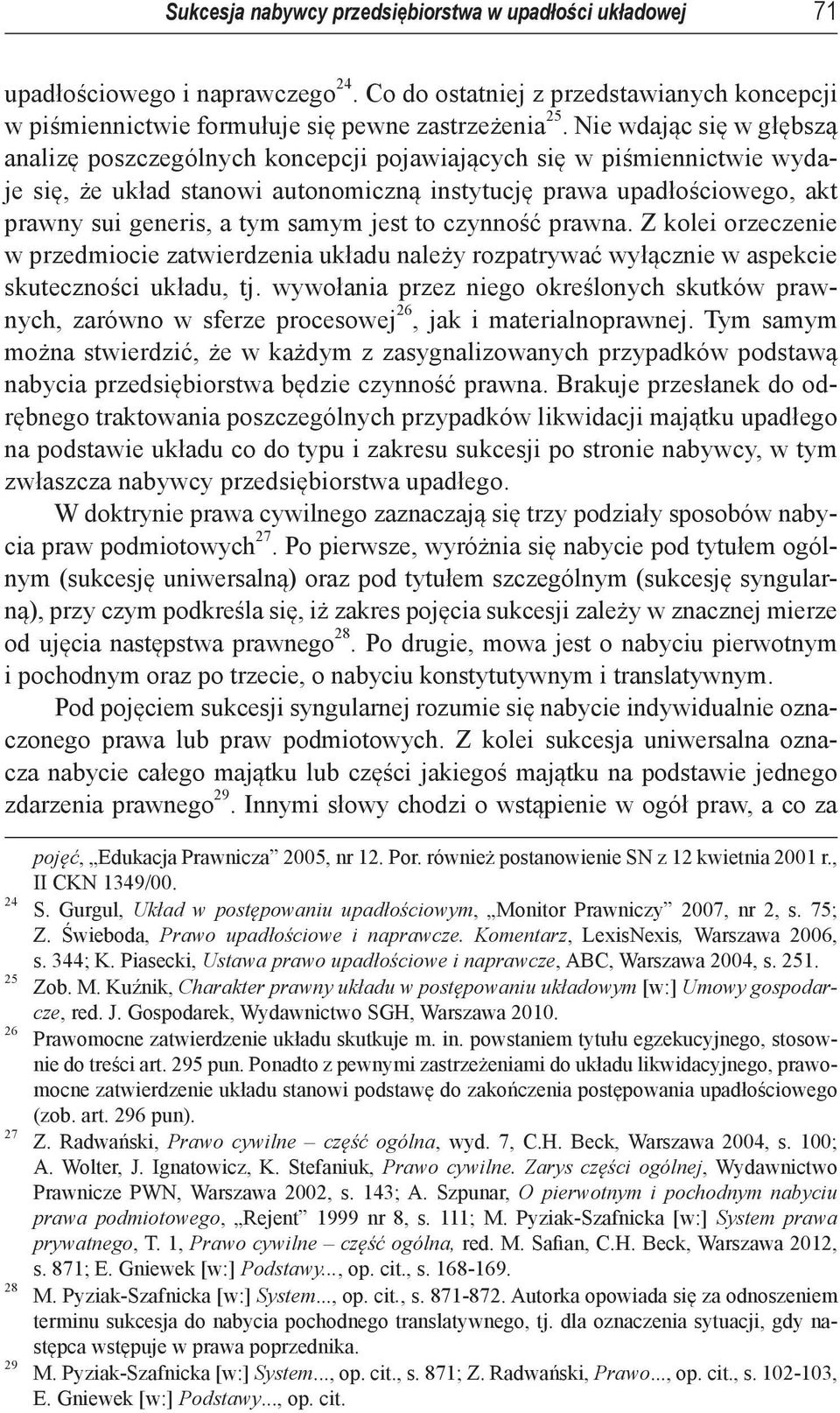 samym jest to czynność prawna. Z kolei orzeczenie w przedmiocie zatwierdzenia układu należy rozpatrywać wyłącznie w aspekcie skuteczności układu, tj.