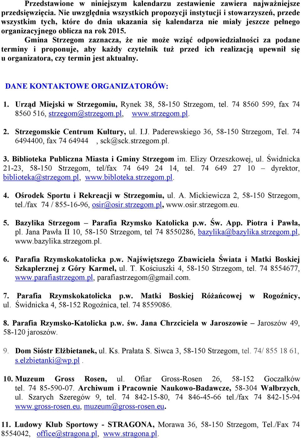 Gmina Strzegom zaznacza, że nie może wziąć odpowiedzialności za podane terminy i proponuje, aby każdy czytelnik tuż przed ich realizacją upewnił się u organizatora, czy termin jest aktualny.