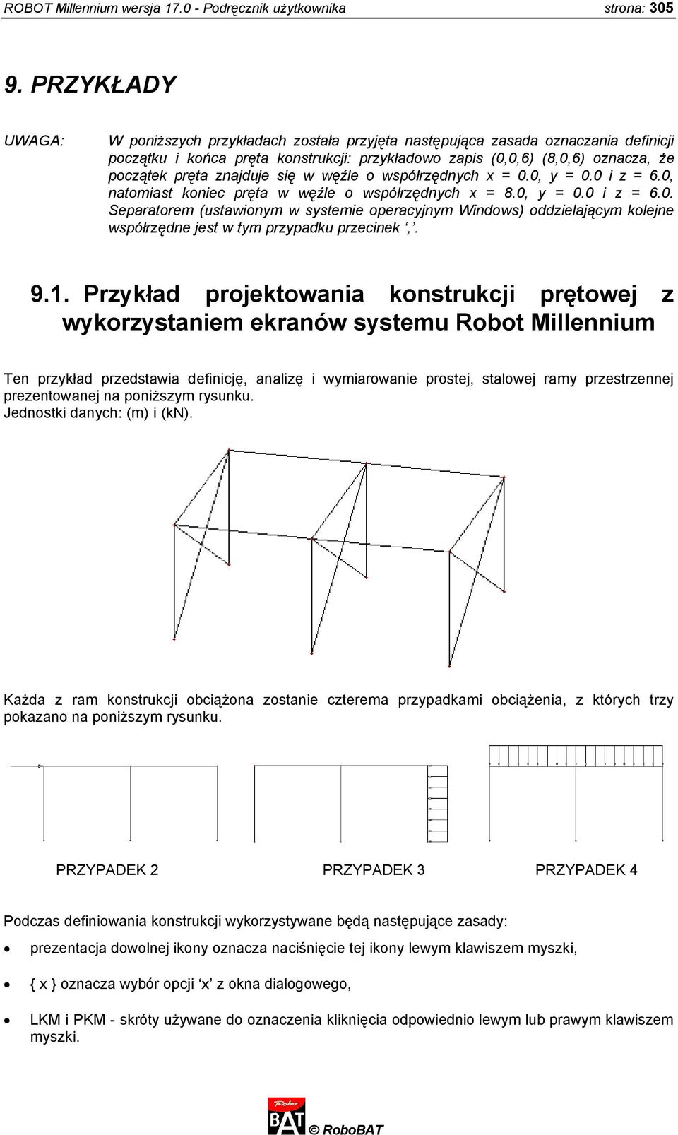 znajduje się w węźle o współrzędnych x = 0.0, y = 0.0 i z = 6.0, natomiast koniec pręta w węźle o współrzędnych x = 8.0, y = 0.0 i z = 6.0. Separatorem (ustawionym w systemie operacyjnym Windows) oddzielającym kolejne współrzędne jest w tym przypadku przecinek,.