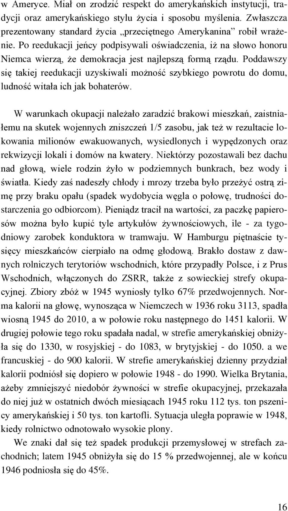 Poddawszy się takiej reedukacji uzyskiwali możność szybkiego powrotu do domu, ludność witała ich jak bohaterów.