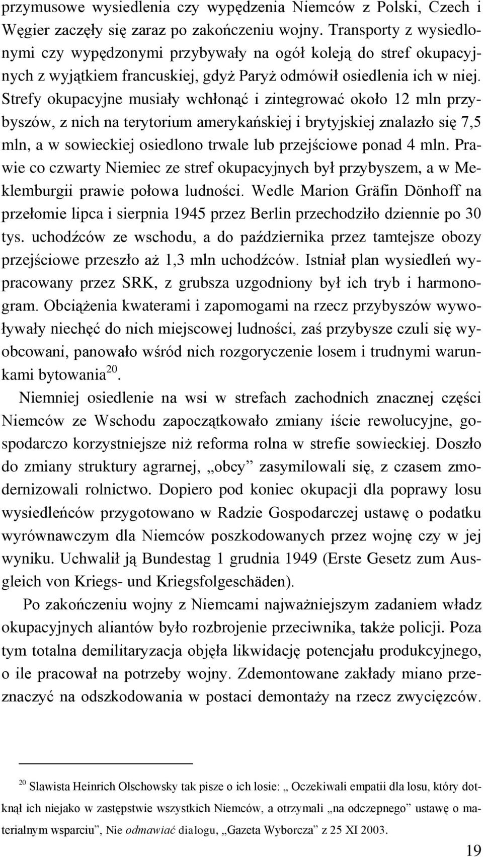 Strefy okupacyjne musiały wchłonąć i zintegrować około 12 mln przybyszów, z nich na terytorium amerykańskiej i brytyjskiej znalazło się 7,5 mln, a w sowieckiej osiedlono trwale lub przejściowe ponad