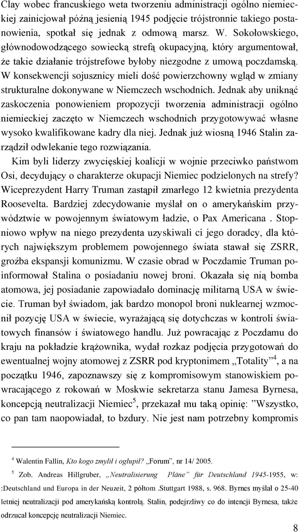 W konsekwencji sojusznicy mieli dość powierzchowny wgląd w zmiany strukturalne dokonywane w Niemczech wschodnich.