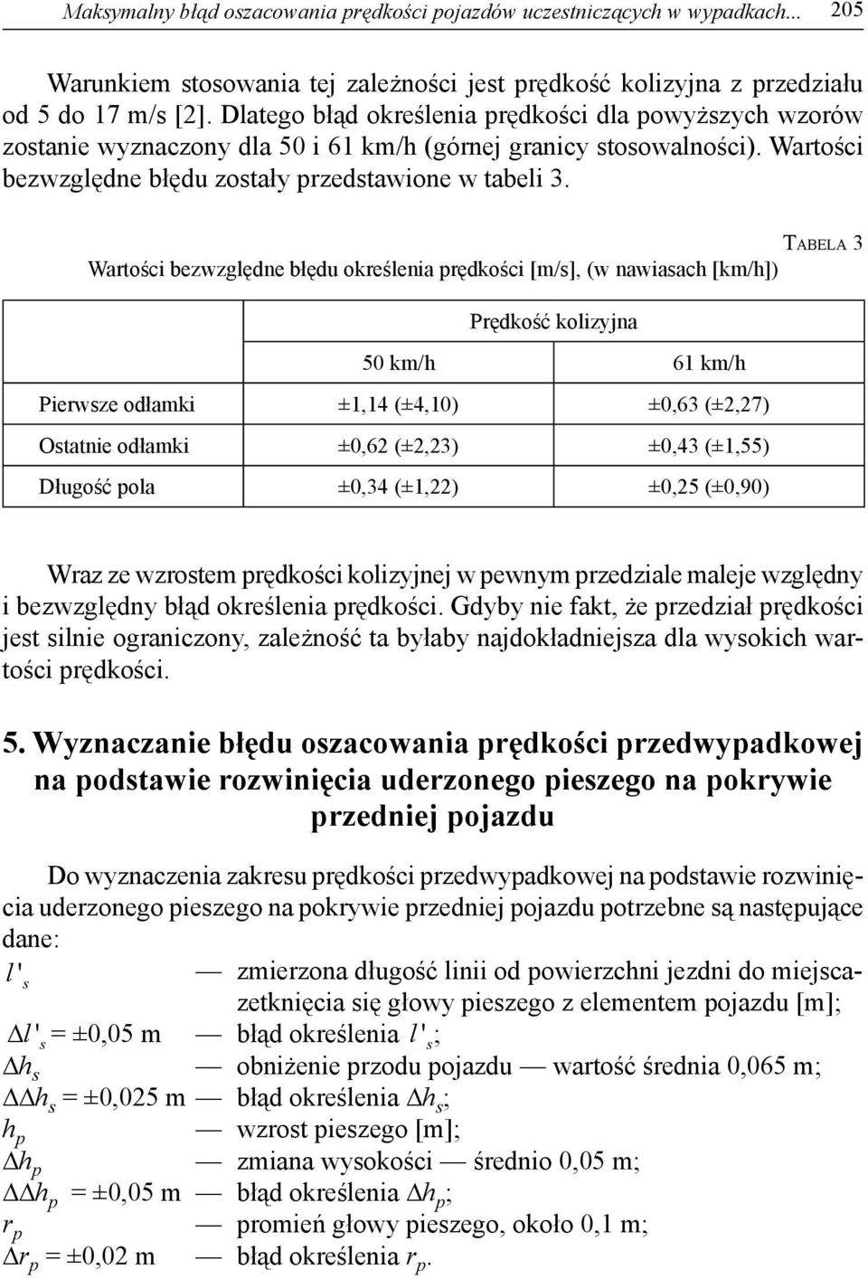 prędkości [m/], (w nawiaach [km/h]) Prędkość kolizyjna 50 km/h 61 km/h Pierwze odłamki ±1,14 (±4,10) ±0,63 (±2,27) Otatnie odłamki ±0,62 (±2,23) ±0,43 (±1,55) Długość pola ±0,34 (±1,22) ±0,25 (±0,90)