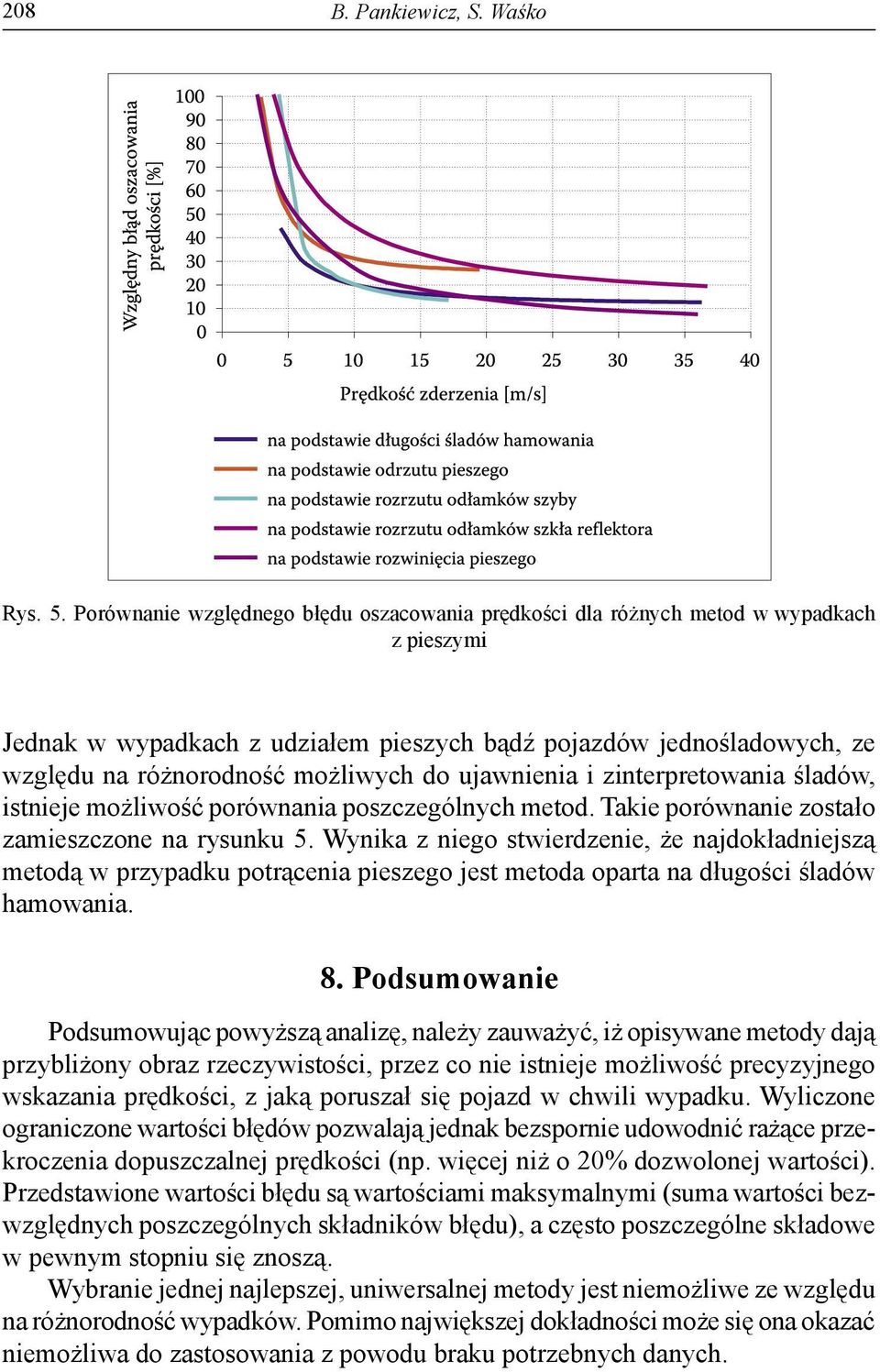 najdokładniejzą metodą w przypadku potrącenia piezego jet metoda oparta na długości śladów hamowania 8 Podumowanie Podumowując powyżzą analizę, należy zauważyć, iż opiywane metody dają przybliżony