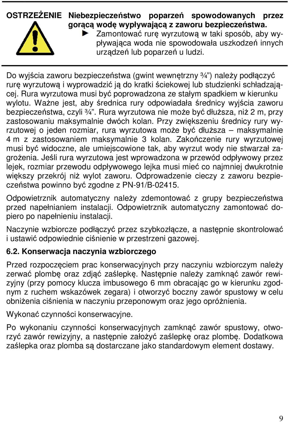 Do wyjścia zaworu bezpieczeństwa (gwint wewnętrzny ¾ ) należy podłączyć rurę wyrzutową i wyprowadzić ją do kratki ściekowej lub studzienki schładzającej.