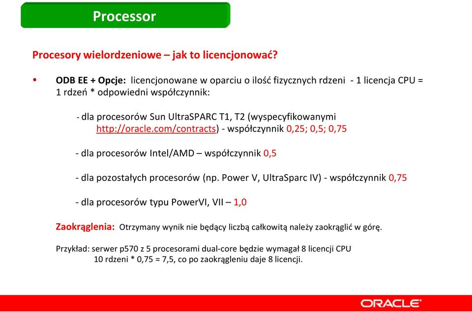 (wyspecyfikowanymi http://oracle.com/contracts) - współczynnik 0,25; 0,5; 0,75 - dla procesorów Intel/AMD współczynnik 0,5 - dla pozostałych procesorów (np.
