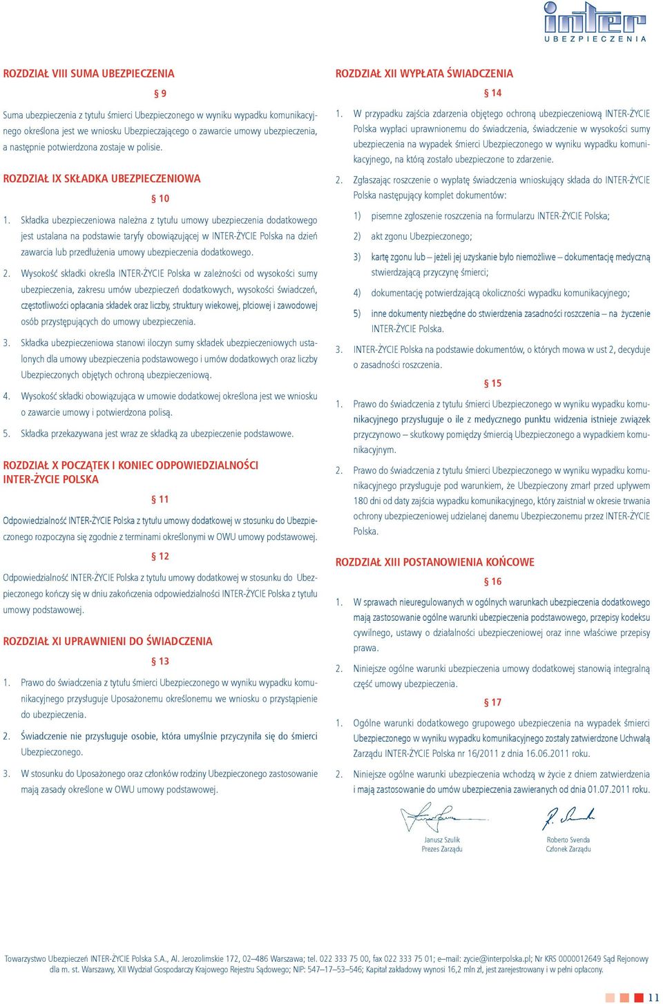 Składka ubezpieczeniowa należna z tytułu umowy ubezpieczenia dodatkowego jest ustalana na podstawie taryfy obowiązującej w INTER-ŻYCIE Polska na dzień zawarcia lub przedłużenia umowy ubezpieczenia