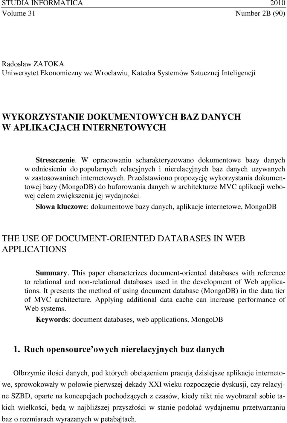Przedstawiono propozycję wykorzystania dokumentowej bazy (MongoDB) do buforowania danych w architekturze MVC aplikacji webowej celem zwiększenia jej wydajności.
