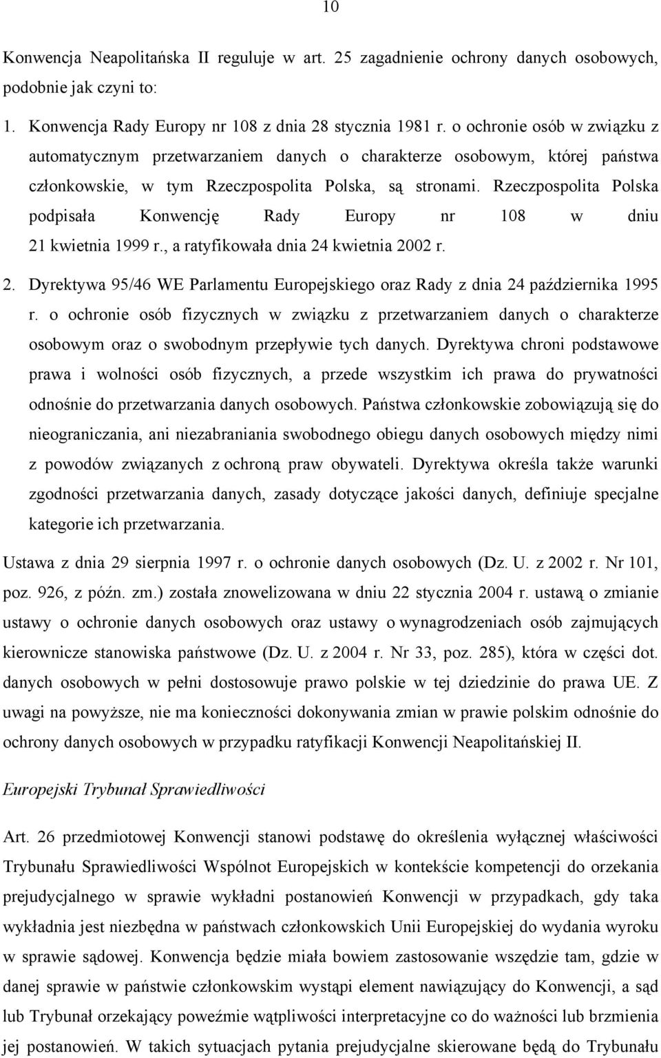 Rzeczpospolita Polska podpisała Konwencję Rady Europy nr 108 w dniu 21 kwietnia 1999 r., a ratyfikowała dnia 24 kwietnia 2002 r. 2. Dyrektywa 95/46 WE Parlamentu Europejskiego oraz Rady z dnia 24 października 1995 r.