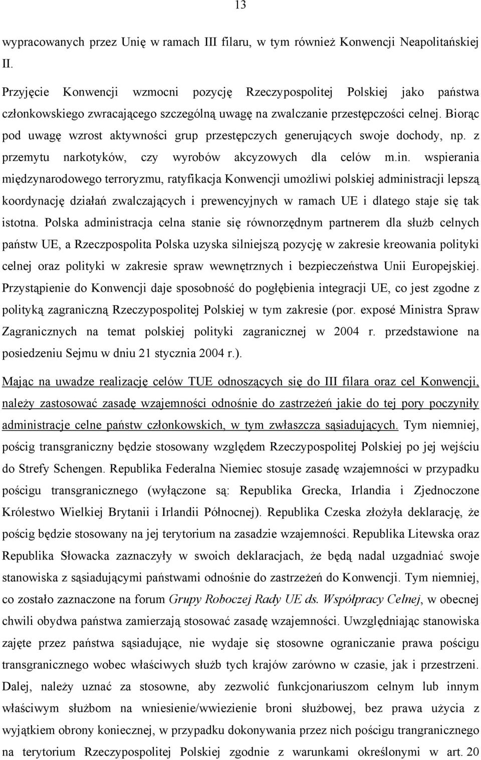 Biorąc pod uwagę wzrost aktywności grup przestępczych generujących swoje dochody, np. z przemytu narkotyków, czy wyrobów akcyzowych dla celów m.in.