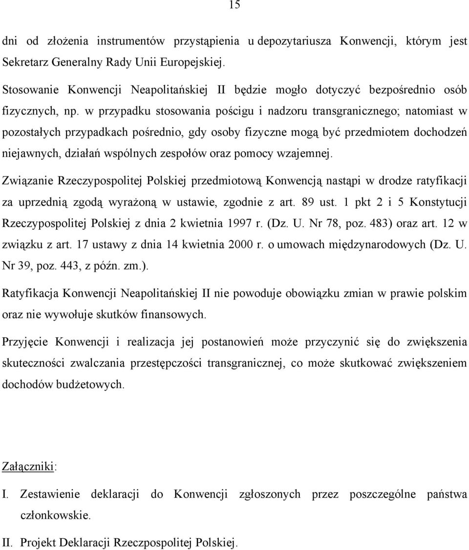 w przypadku stosowania pościgu i nadzoru transgranicznego; natomiast w pozostałych przypadkach pośrednio, gdy osoby fizyczne mogą być przedmiotem dochodzeń niejawnych, działań wspólnych zespołów oraz