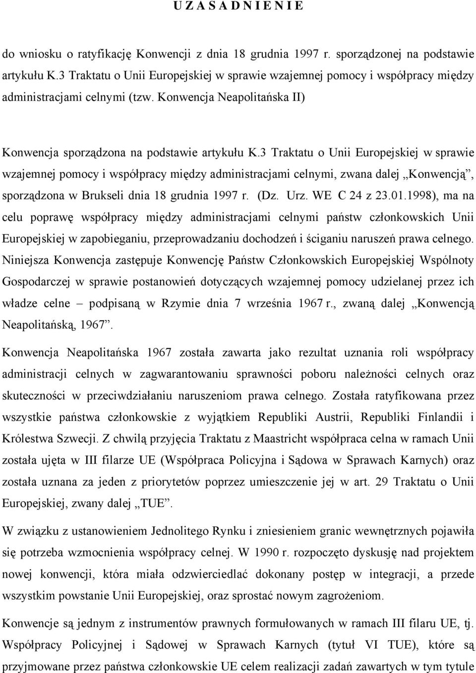 3 Traktatu o Unii Europejskiej w sprawie wzajemnej pomocy i współpracy między administracjami celnymi, zwana dalej Konwencją, sporządzona w Brukseli dnia 18 grudnia 1997 r. (Dz. Urz. WE C 24 z 23.01.