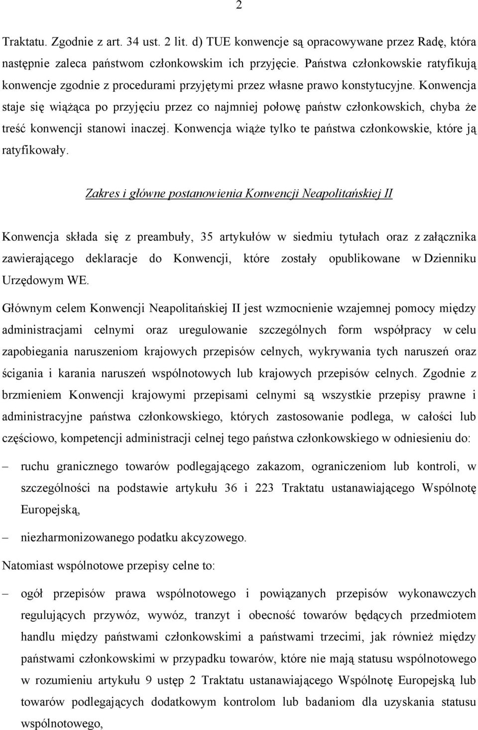 Konwencja staje się wiążąca po przyjęciu przez co najmniej połowę państw członkowskich, chyba że treść konwencji stanowi inaczej. Konwencja wiąże tylko te państwa członkowskie, które ją ratyfikowały.