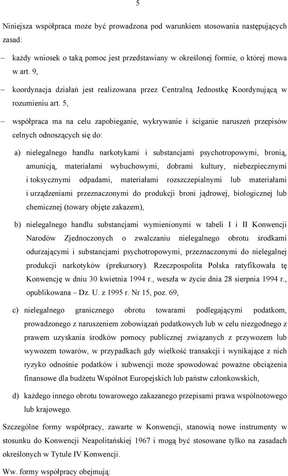 5, współpraca ma na celu zapobieganie, wykrywanie i ściganie naruszeń przepisów celnych odnoszących się do: a) nielegalnego handlu narkotykami i substancjami psychotropowymi, bronią, amunicją,