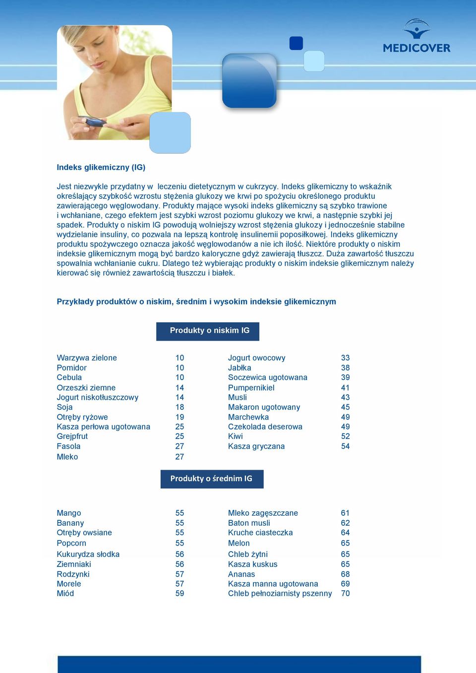 Produkty mające wysoki indeks glikemiczny są szybko trawione i wchłaniane, czego efektem jest szybki wzrost poziomu glukozy we krwi, a następnie szybki jej spadek.