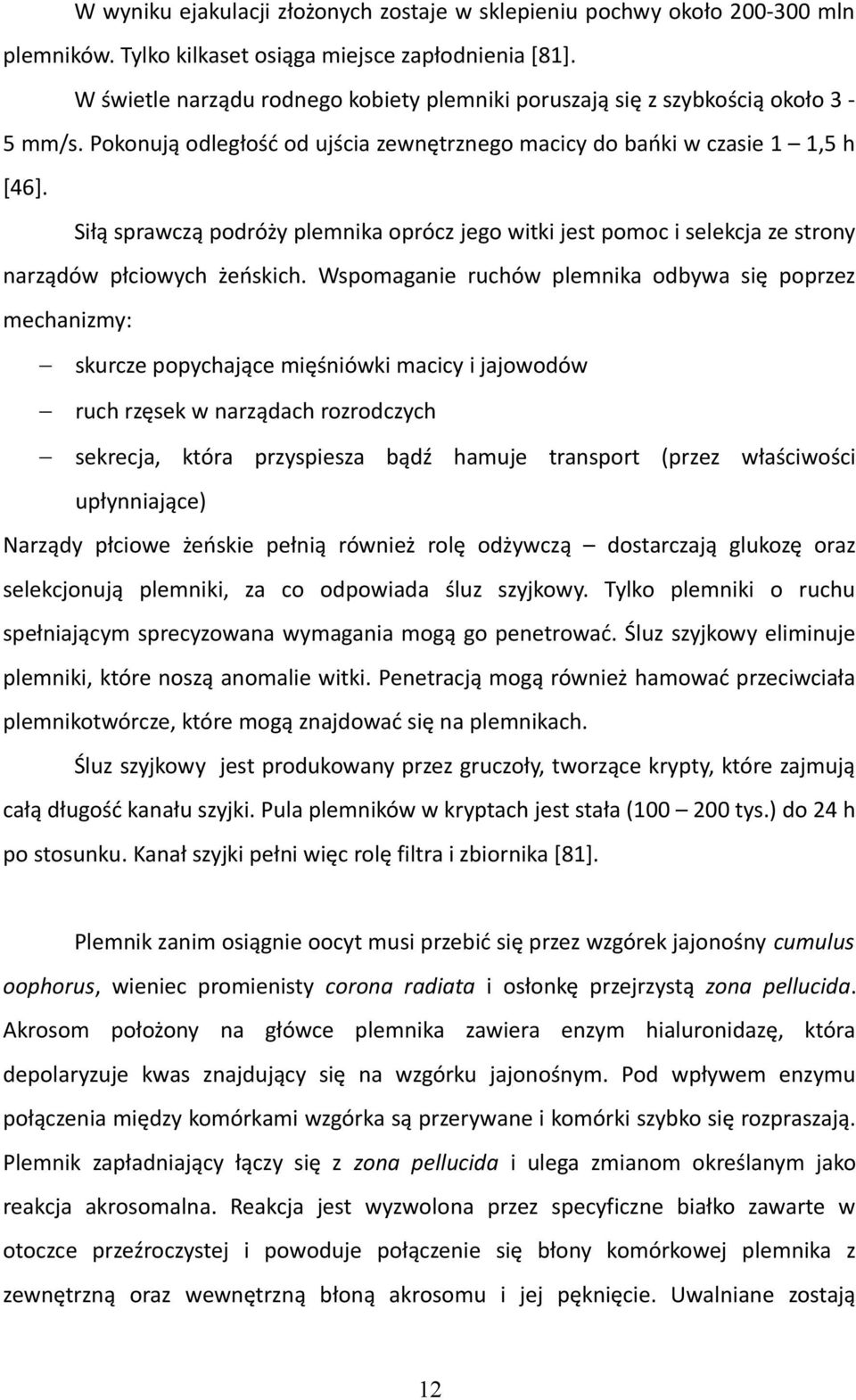 Siłą sprawczą podróży plemnika oprócz jego witki jest pomoc i selekcja ze strony narządów płciowych żeńskich.