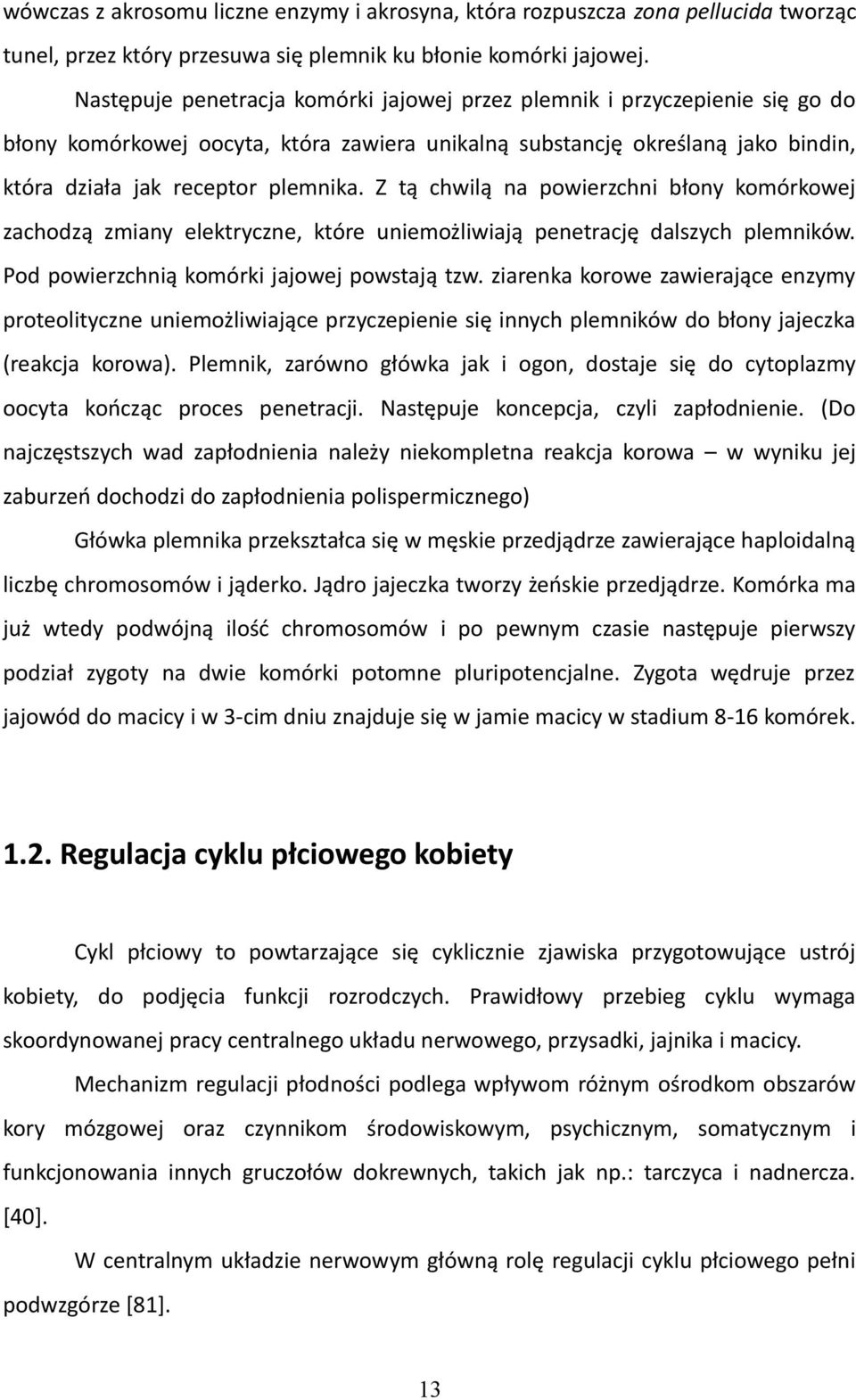 Z tą chwilą na powierzchni błony komórkowej zachodzą zmiany elektryczne, które uniemożliwiają penetrację dalszych plemników. Pod powierzchnią komórki jajowej powstają tzw.