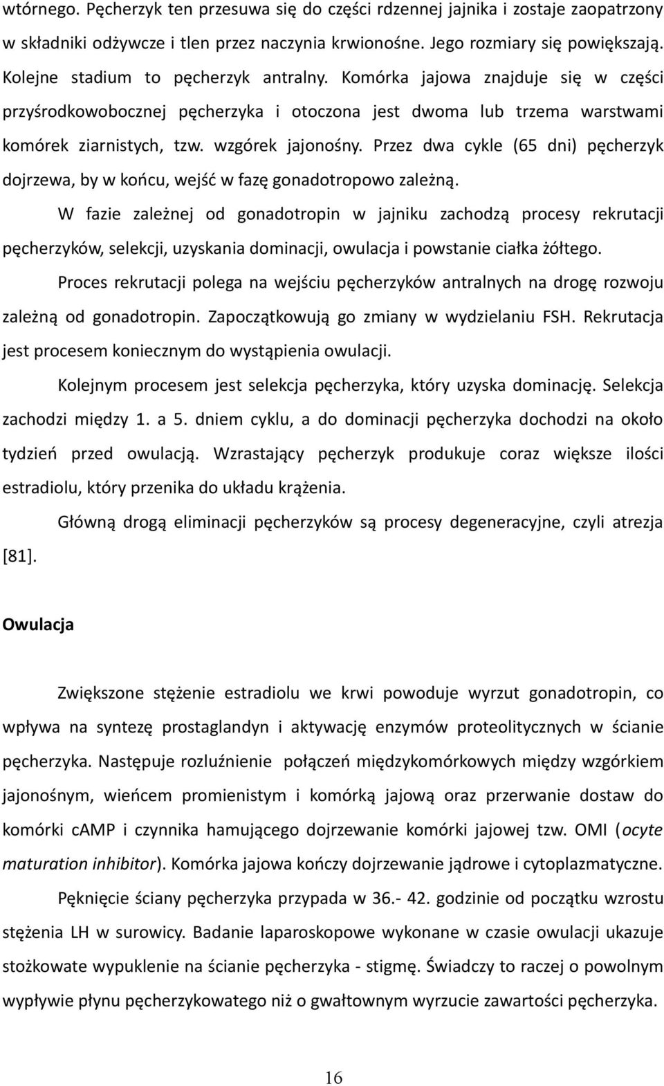 Przez dwa cykle (65 dni) pęcherzyk dojrzewa, by w końcu, wejść w fazę gonadotropowo zależną.