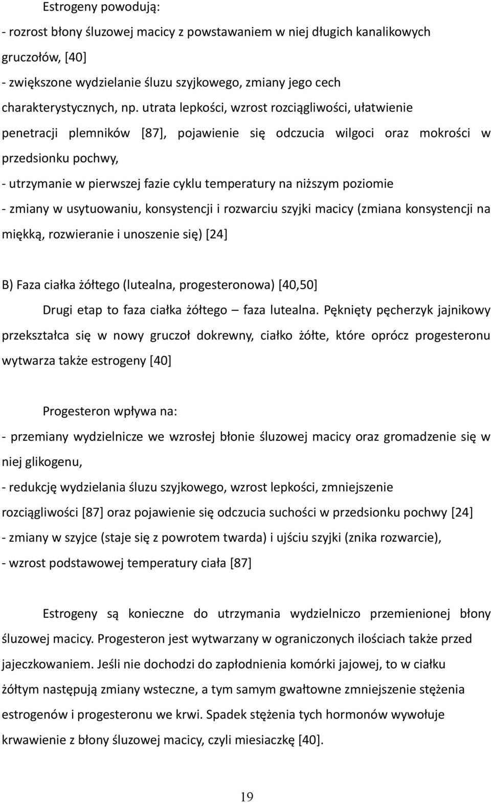 niższym poziomie - zmiany w usytuowaniu, konsystencji i rozwarciu szyjki macicy (zmiana konsystencji na miękką, rozwieranie i unoszenie się) [24] B) Faza ciałka żółtego (lutealna, progesteronowa)